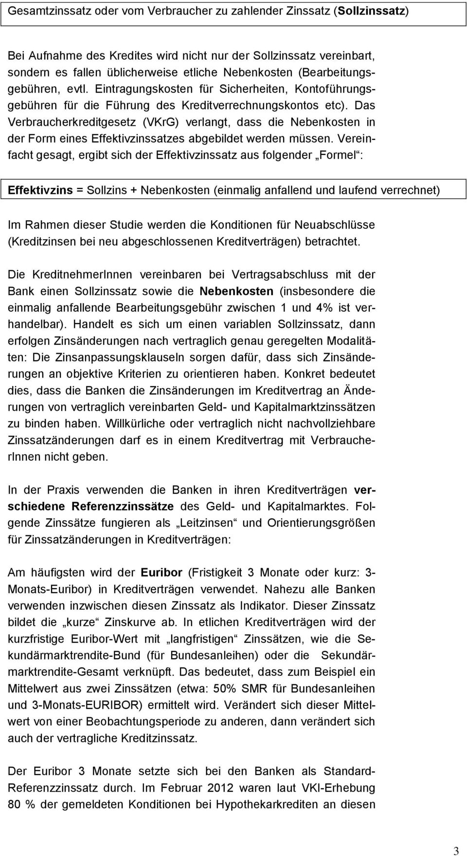 Das Verbraucherkreditgesetz (VKrG) verlangt, dass die Nebenkosten in der Form eines Effektivzinssatzes abgebildet werden müssen.