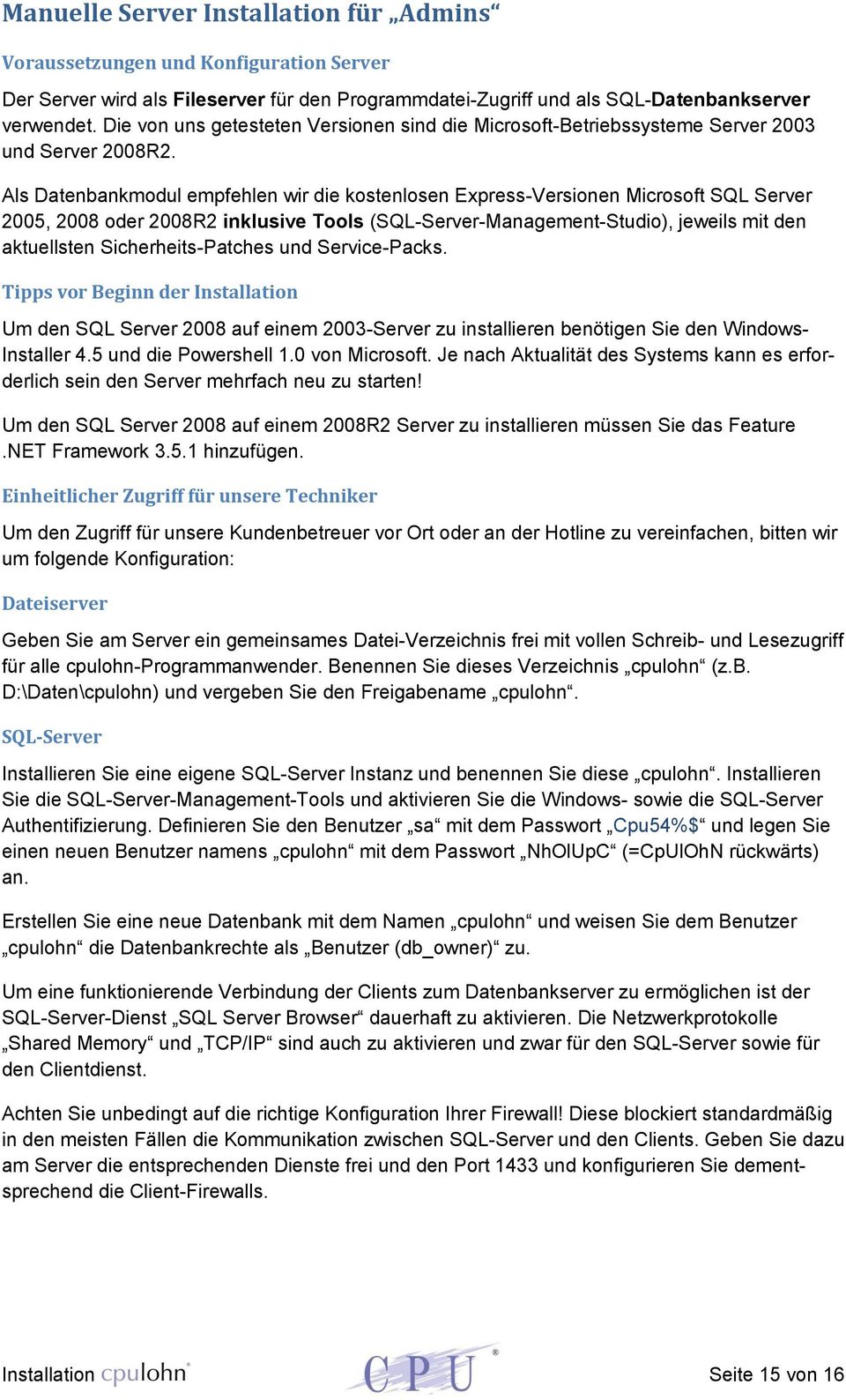 Als Datenbankmodul empfehlen wir die kostenlosen Express-Versionen Microsoft SQL Server 2005, 2008 oder 2008R2 inklusive Tools (SQL-Server-Management-Studio), jeweils mit den aktuellsten