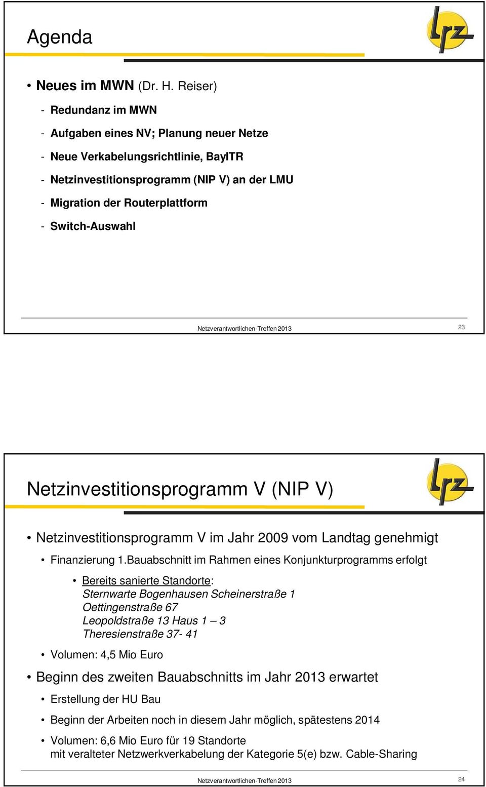 Switch-Auswahl 23 Netzinvestitionsprogramm V (NIP V) Netzinvestitionsprogramm V im Jahr 2009 vom Landtag genehmigt Finanzierung 1.