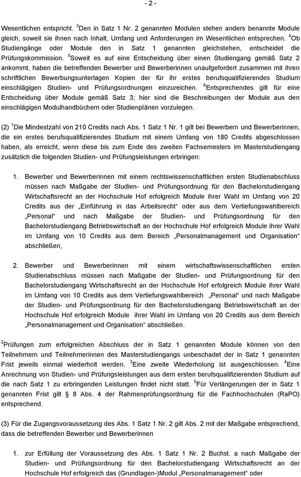 5 Soweit es auf eine Entscheidung über einen Studiengang gemäß Satz 2 ankommt, haben die betreffenden Bewerber und Bewerberinnen unaufgefordert zusammen mit ihren schriftlichen Bewerbungsunterlagen