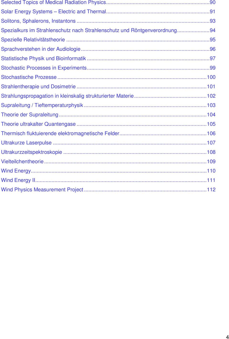 .. 97 Stochastic Processes in Experiments... 99 Stochastische Prozesse... 100 Strahlentherapie und Dosimetrie... 101 Strahlungspropagation in kleinskalig strukturierter Materie.