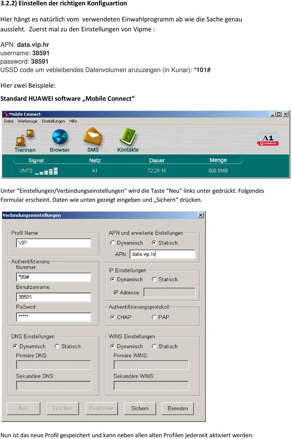 hr username: 38591 password: 38591 USSD code um vebleibendes Datenvolumen anzuzeigen (in Kunar): *101# Hier zwei Beispiele: Standard HUAWEI software Mobile