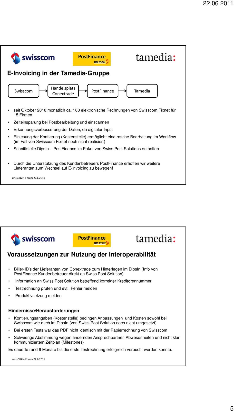 (Kostenstelle) ermöglicht eine rasche Bearbeitung im Workflow (im Fall von Swisscom Fixnet noch nicht realisiert) Schnittstelle DipsIn PostFinance im Paket von Swiss Post Solutions enthalten Durch