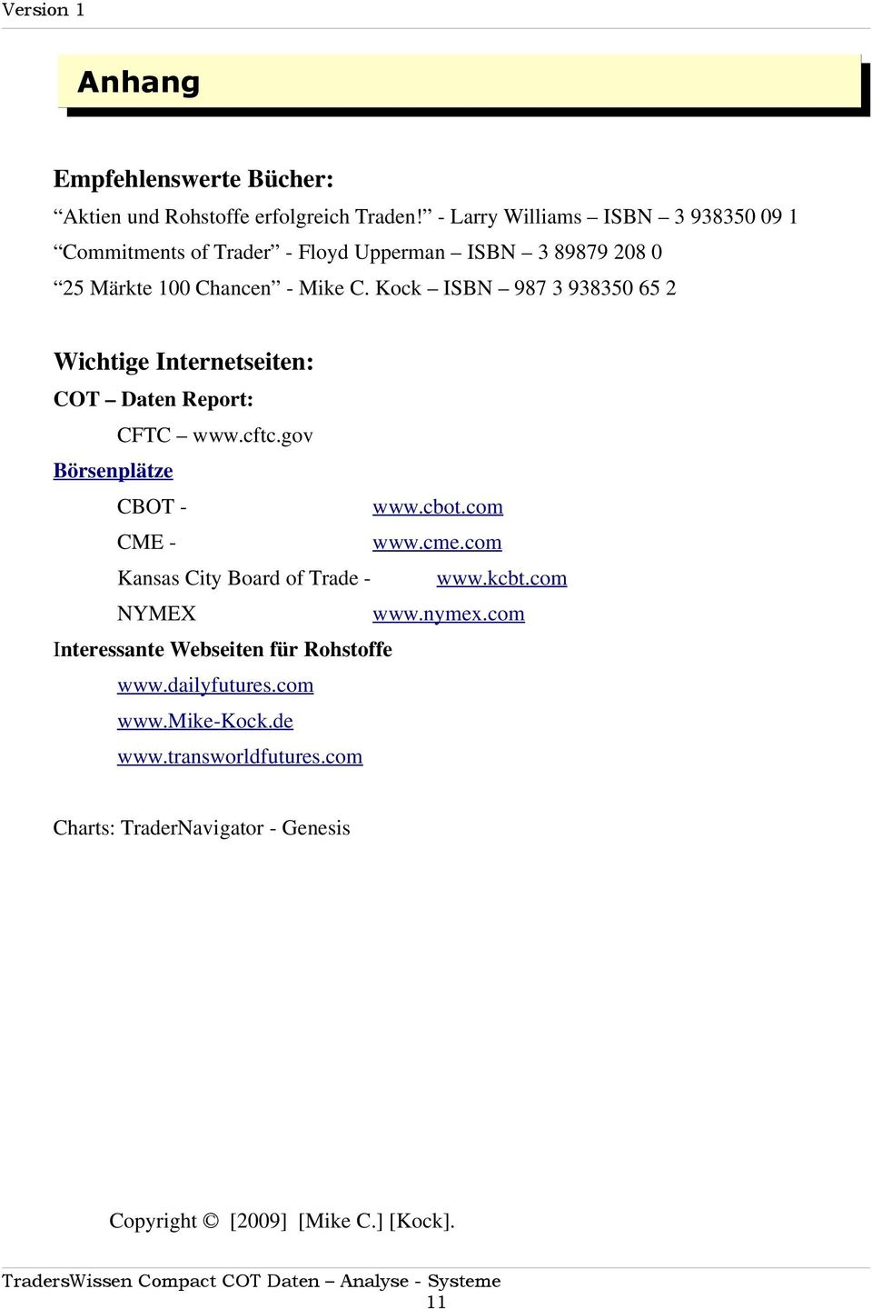Kock ISBN 987 3 938350 65 2 Wichtige Internetseiten: COT Daten Report: CFTC www.cftc.gov Börsenplätze CBOT - www.cbot.com CME - www.cme.