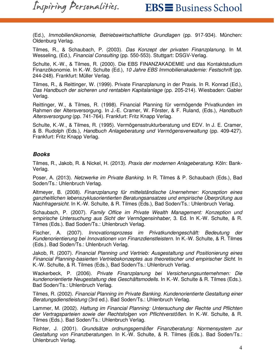 ), 10 Jahre EBS Immobilienakademie: Festschrift (pp. 244-248). Frankfurt: Müller Tilmes, R., & Reittinger, W. (1999). Private Finanzplanung in der Praxis. In R. Konrad (Ed.