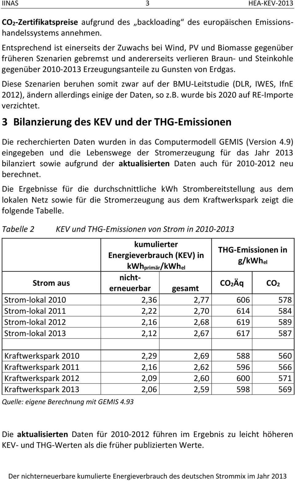 Gunsten von Erdgas. Diese Szenarien beruhen somit zwar auf der BMU-Leitstudie (DLR, IWES, IfnE 2012), ändern allerdings einige der Daten, so z.b. wurde bis 2020 auf RE-Importe verzichtet.