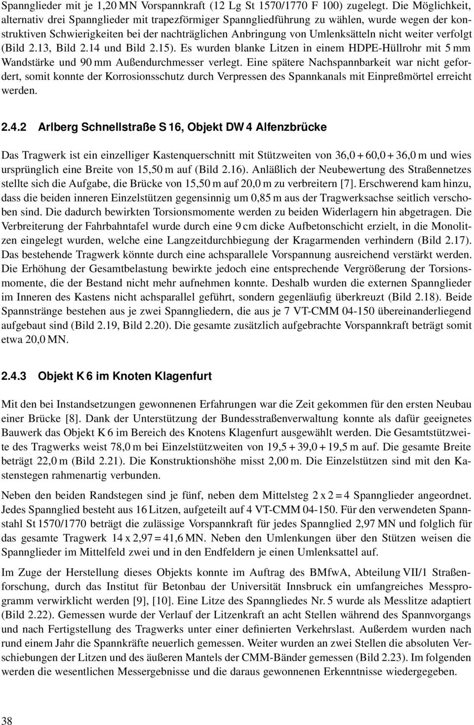 weiter verfolgt (Bild 2.13, Bild 2.14 und Bild 2.15). Es wurden blanke Litzen in einem HDPE-Hüllrohr mit 5 mm Wandstärke und 90 mm Außendurchmesser verlegt.