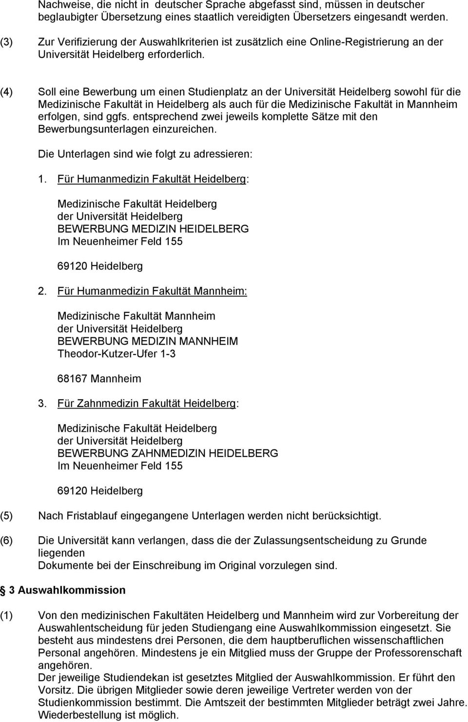 (4) Soll eine Bewerbung um einen Studienplatz an der Universität Heidelberg sowohl für die Medizinische Fakultät in Heidelberg als auch für die Medizinische Fakultät in Mannheim erfolgen, sind ggfs.