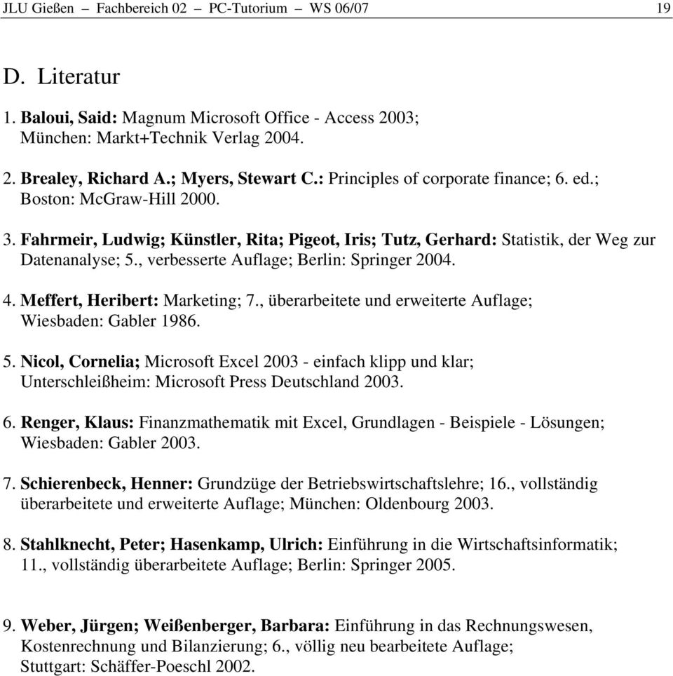, verbesserte Auflage; Berlin: Springer 2004. 4. Meffert, Heribert: Marketing; 7., überarbeitete und erweiterte Auflage; Wiesbaden: Gabler 1986. 5.