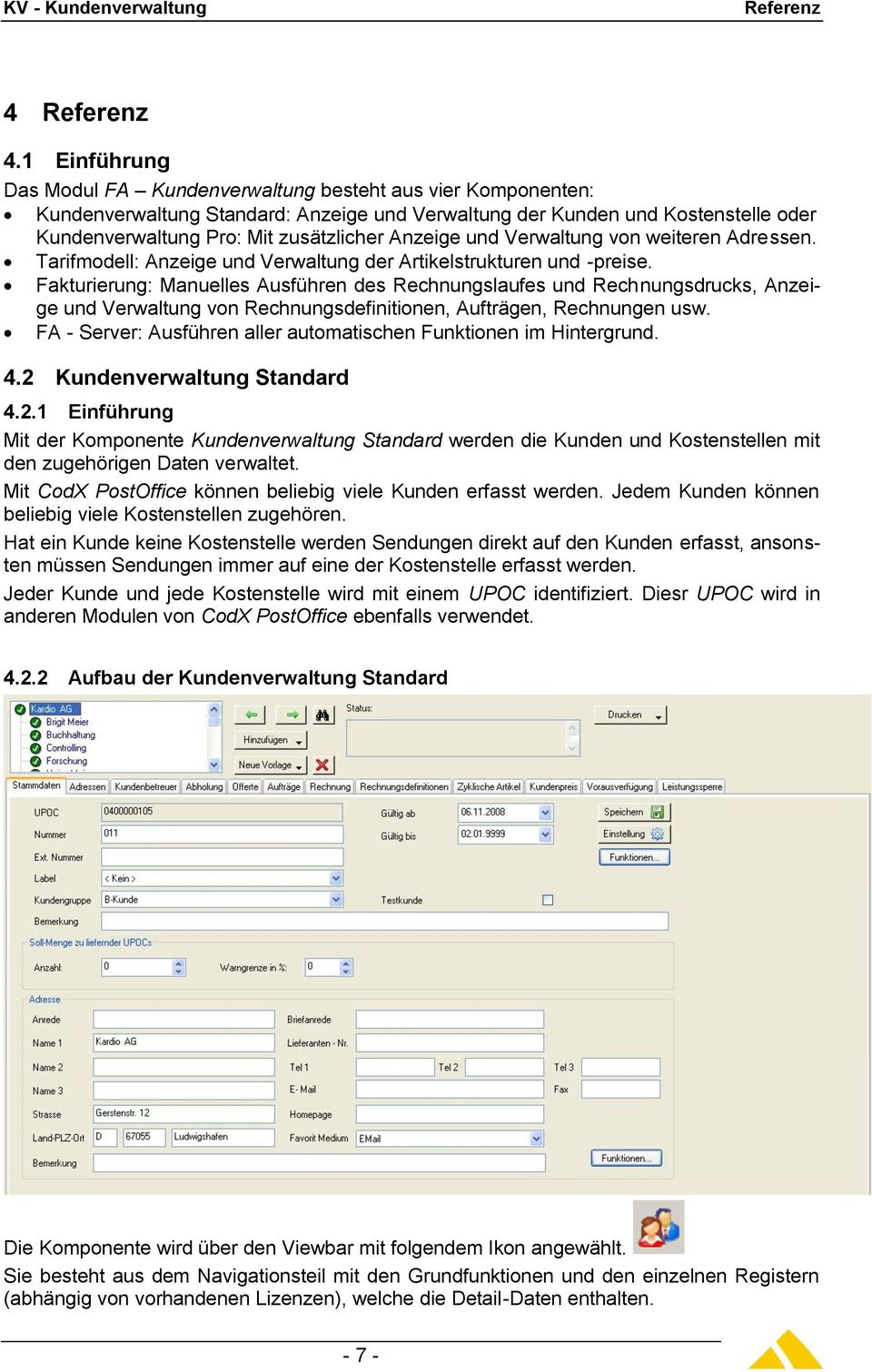 Anzeige und Verwaltung von weiteren Adressen. Tarifmodell: Anzeige und Verwaltung der Artikelstrukturen und -preise.