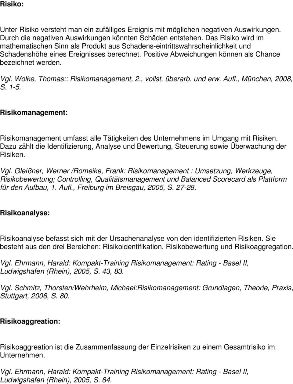 Vgl. Wolke, Thomas:: Risikomanagement, 2., vollst. überarb. und erw. Aufl., München, 2008, S. 1-5. Risikomanagement: Risikomanagement umfasst alle Tätigkeiten des Unternehmens im Umgang mit Risiken.