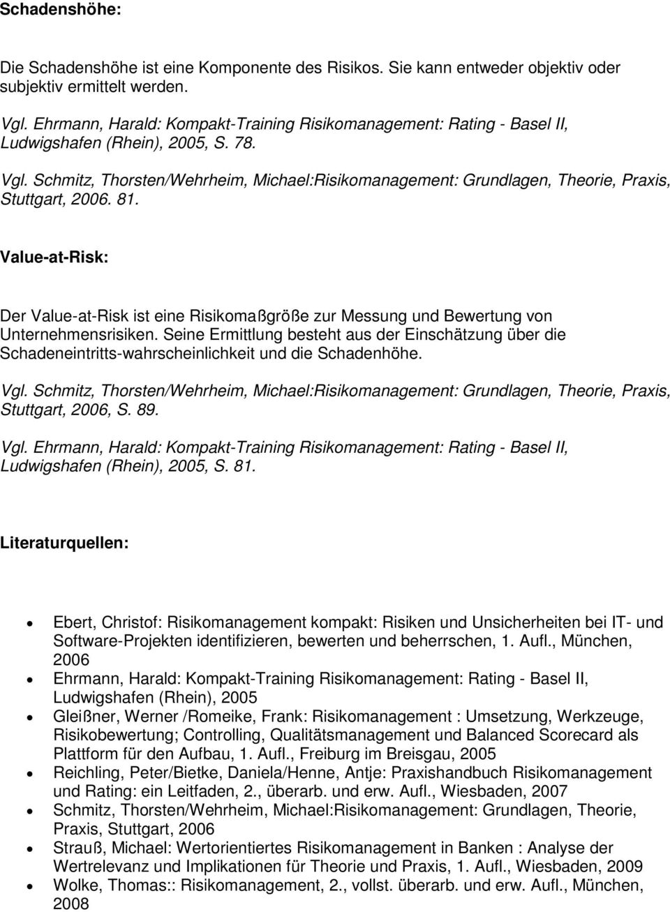 Seine Ermittlung besteht aus der Einschätzung über die Schadeneintritts-wahrscheinlichkeit und die Schadenhöhe. Stuttgart, 2006, S. 89. Ludwigshafen (Rhein), 2005, S. 81.