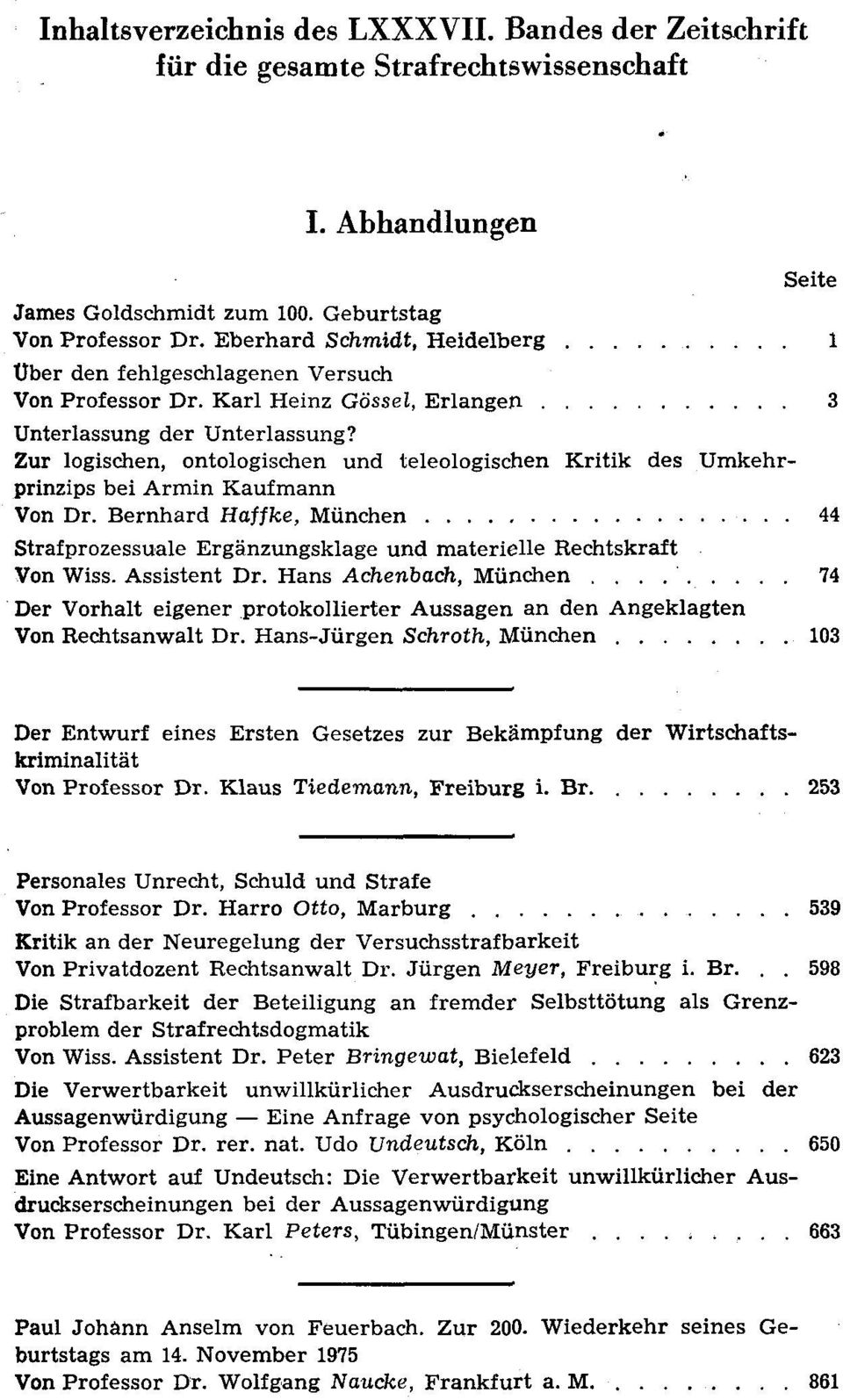 Zur logischen, ontologischen und teleologischen Kritik des Umkehrprinzips bei Armin Kaufmann Von Dr. Bernhard Haffke, München 44 Strafprozessuale Ergänzungsklage und materielle Rechtskraft Von Wiss.