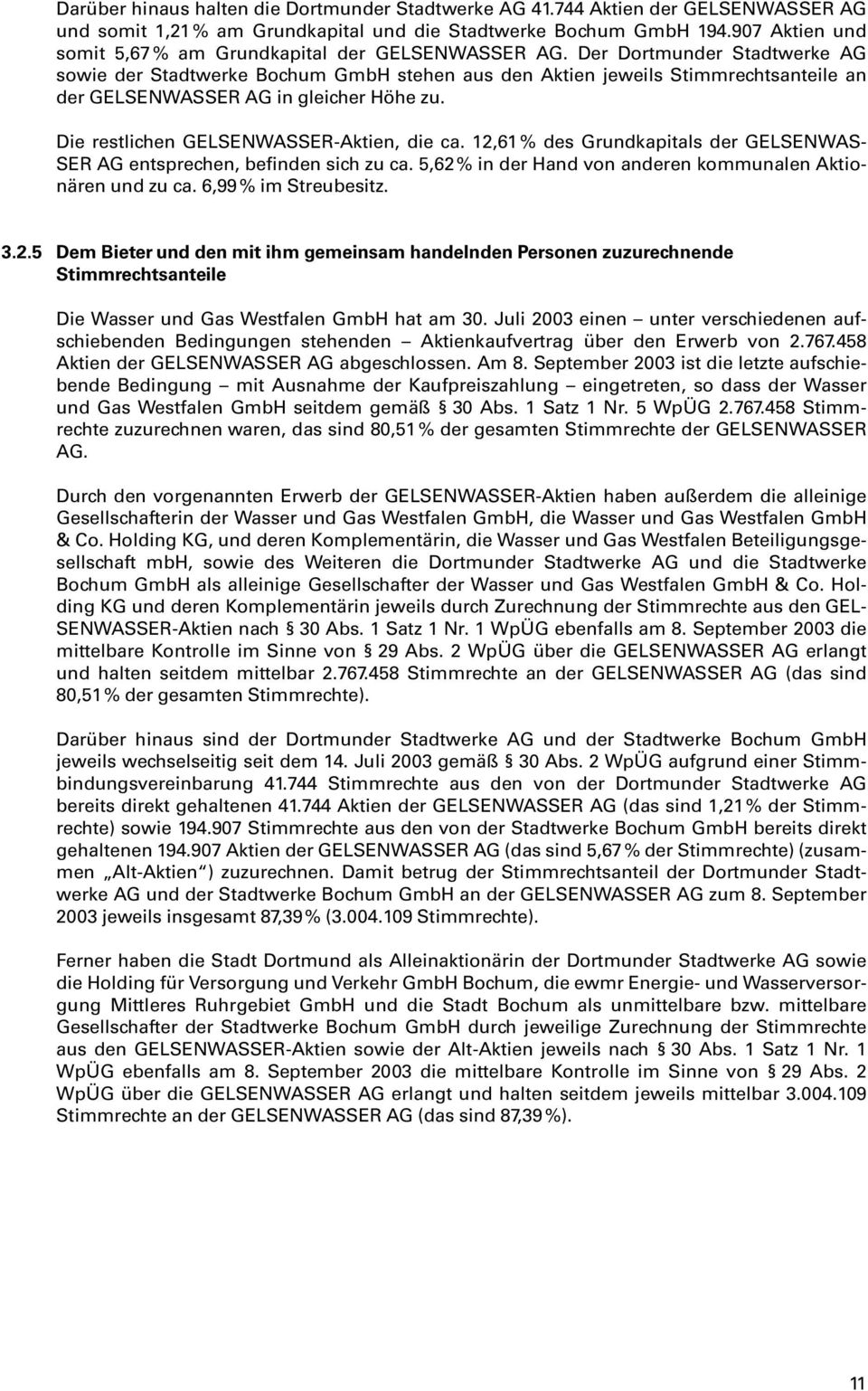 Der Dortmunder Stadtwerke AG sowie der Stadtwerke Bochum GmbH stehen aus den Aktien jeweils Stimmrechtsanteile an der GELSENWASSER AG in gleicher Höhe zu. Die restlichen GELSENWASSER-Aktien, die ca.