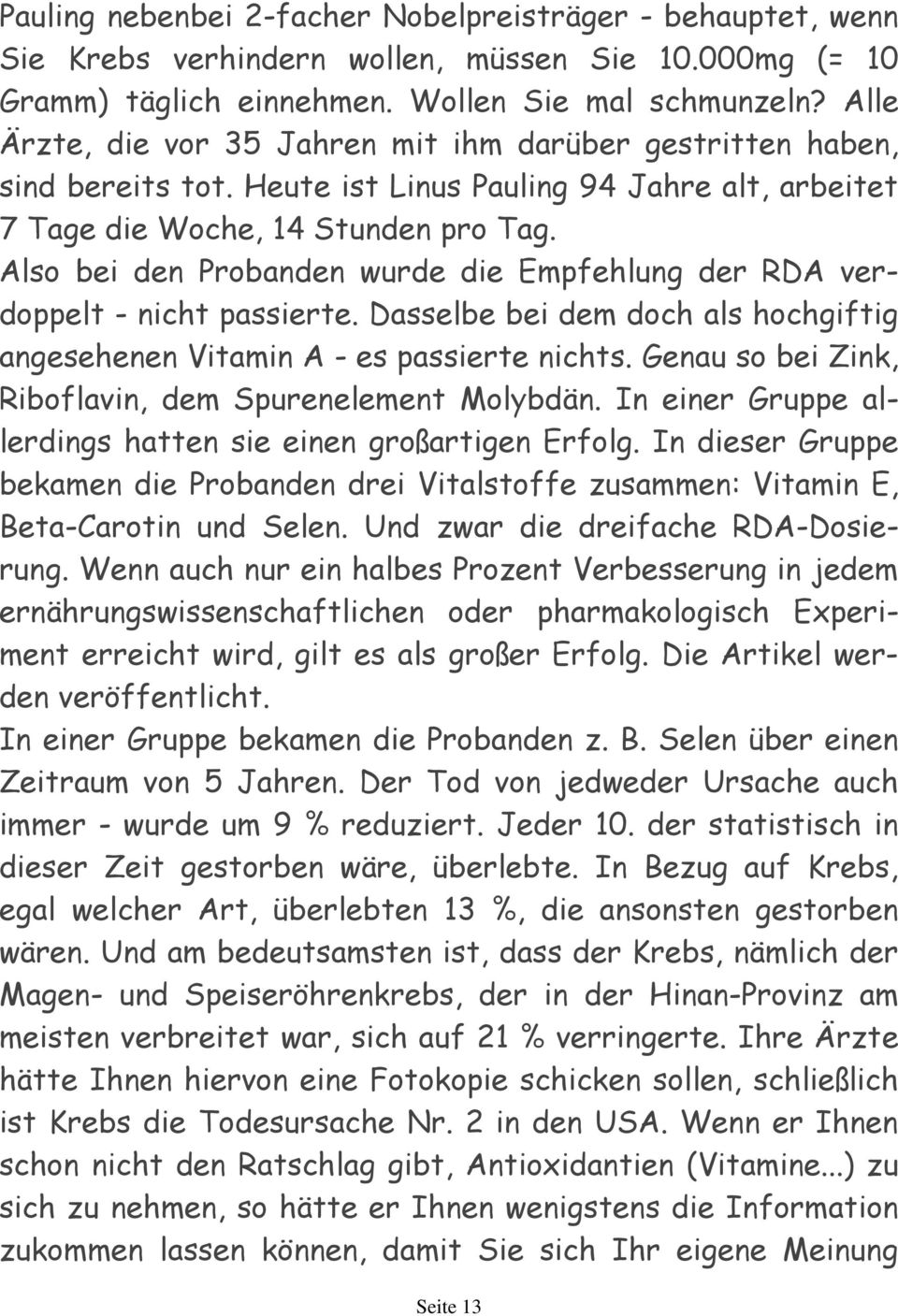 Also bei den Probanden wurde die Empfehlung der RDA verdoppelt - nicht passierte. Dasselbe bei dem doch als hochgiftig angesehenen Vitamin A - es passierte nichts.