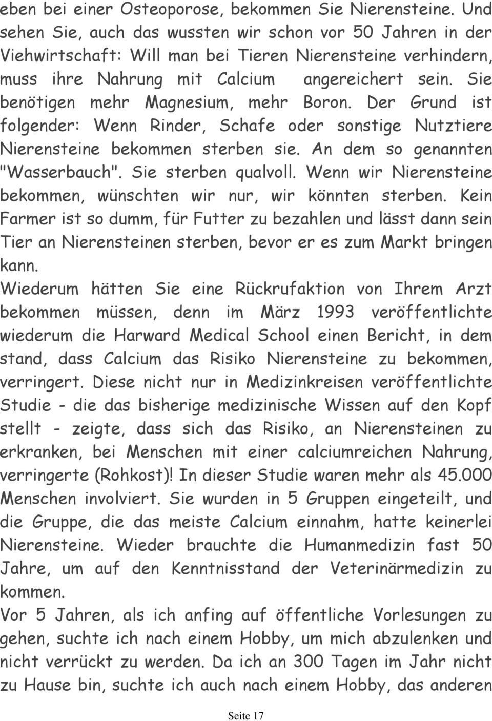 Sie benötigen mehr Magnesium, mehr Boron. Der Grund ist folgender: Wenn Rinder, Schafe oder sonstige Nutztiere Nierensteine bekommen sterben sie. An dem so genannten "Wasserbauch".