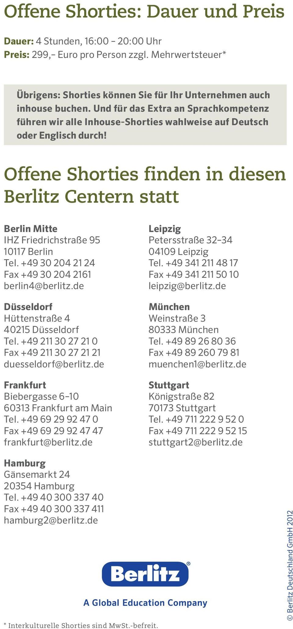 Offene Shorties finden in diesen Berlitz Centern statt Berlin Mitte IHZ Friedrichstraße 95 10117 Berlin Tel. +49 30 204 21 24 Fax +49 30 204 2161 berlin4@berlitz.