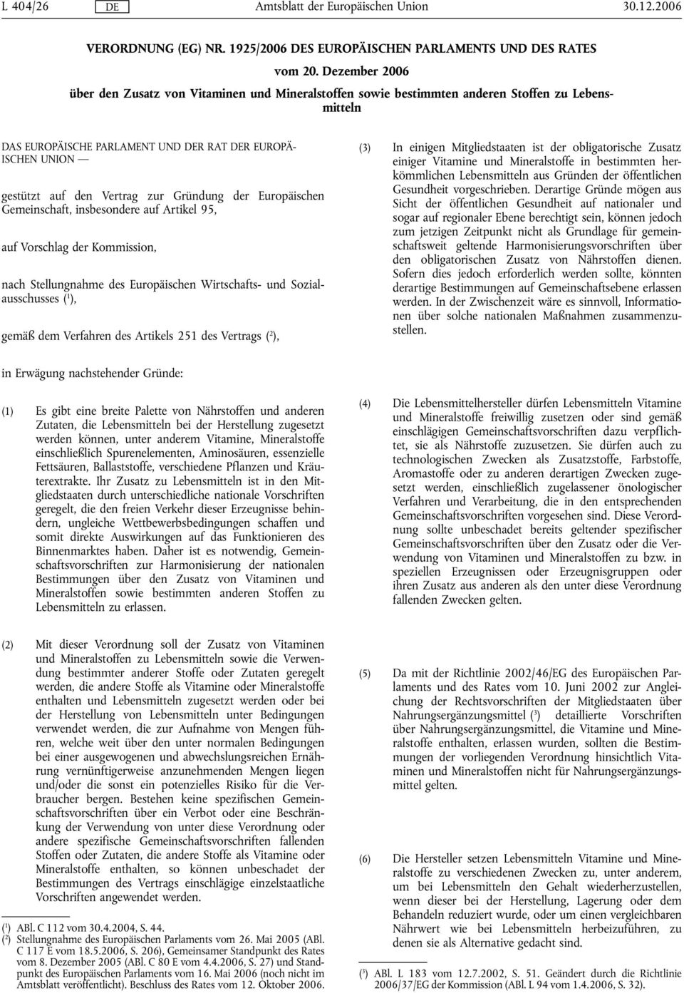 zur Gründung der Europäischen Gemeinschaft, insbesondere auf Artikel 95, auf Vorschlag der Kommission, nach Stellungnahme des Europäischen Wirtschafts- und Sozialausschusses ( 1 ), gemäß dem