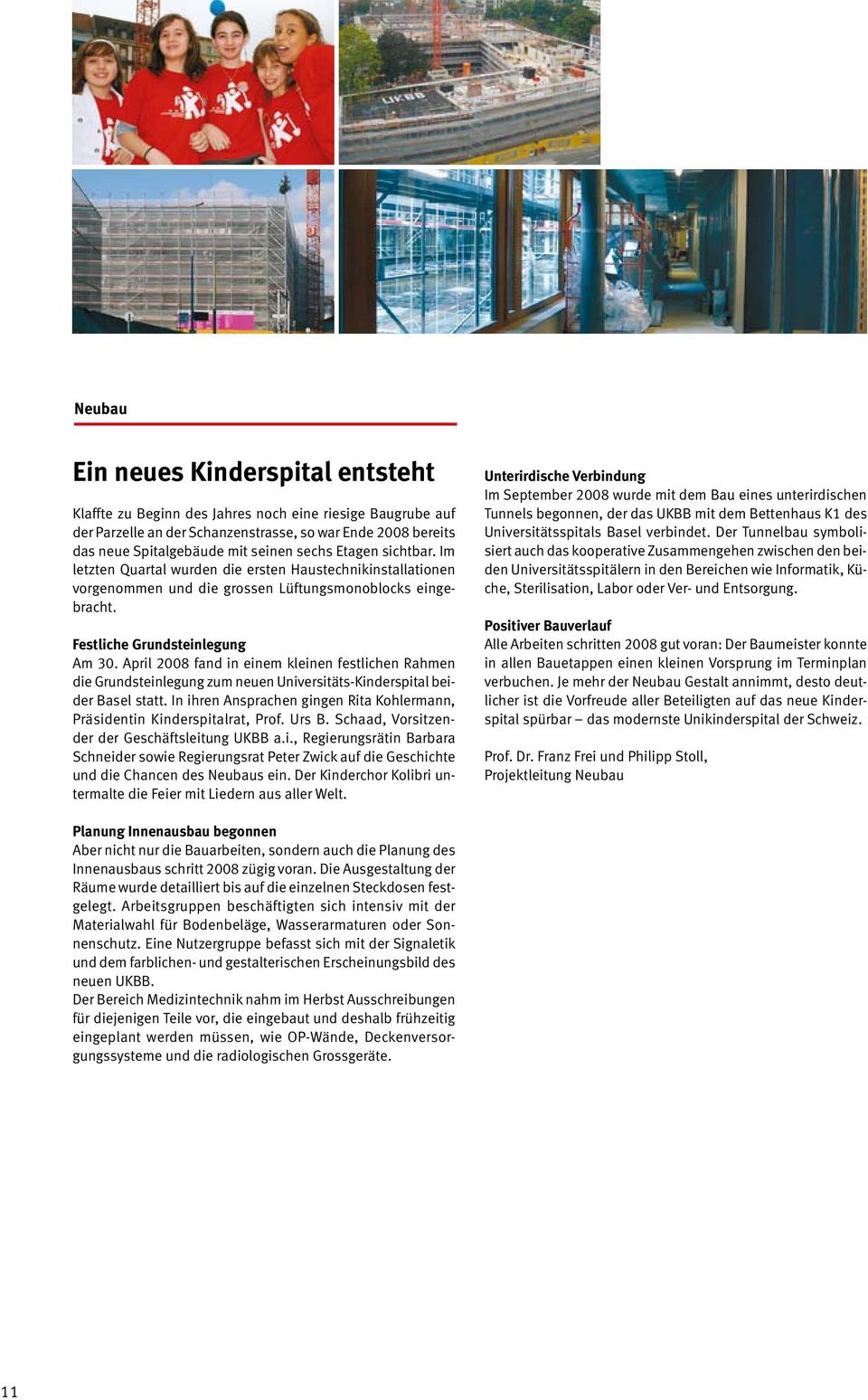 April 2008 fand in einem kleinen festlichen Rahmen die Grundsteinlegung zum neuen Universitäts-Kinderspital beider Basel statt.