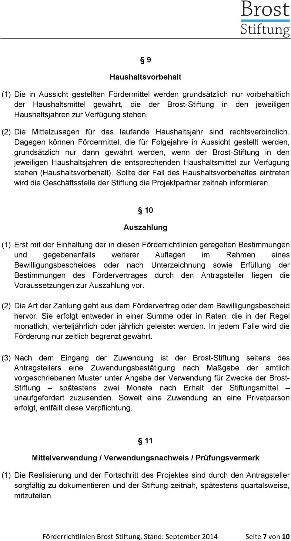 Dagegen können Fördermittel, die für Folgejahre in Aussicht gestellt werden, grundsätzlich nur dann gewährt werden, wenn der Brost-Stiftung in den jeweiligen Haushaltsjahren die entsprechenden