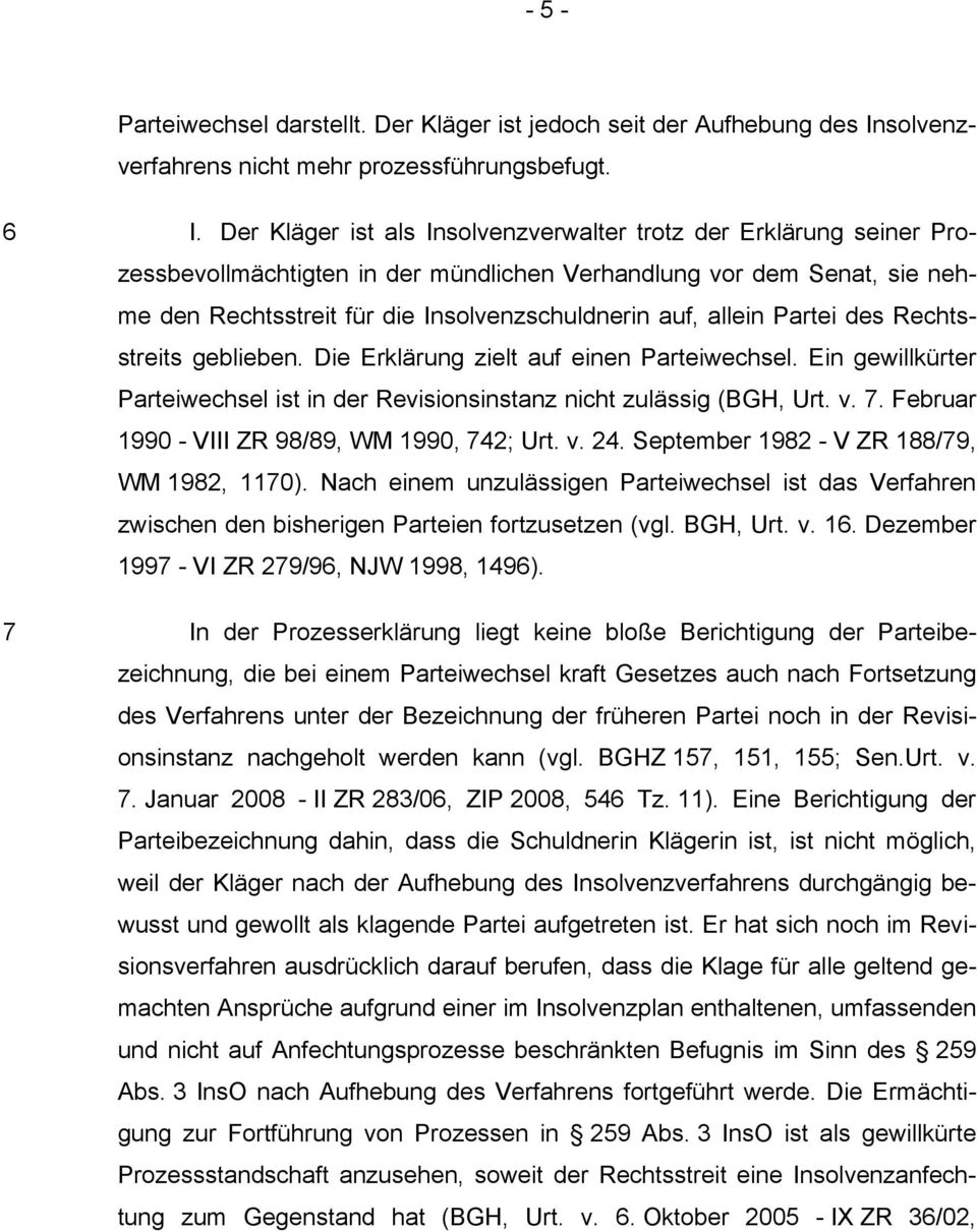 allein Partei des Rechtsstreits geblieben. Die Erklärung zielt auf einen Parteiwechsel. Ein gewillkürter Parteiwechsel ist in der Revisionsinstanz nicht zulässig (BGH, Urt. v. 7.