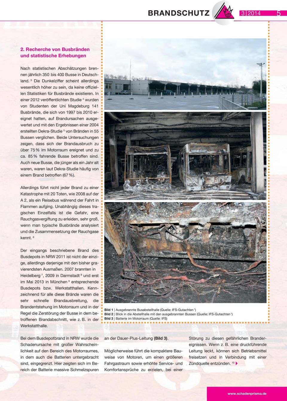 In einer 2012 veröffentlichten Studie 4 wurden von Studenten der Uni Magdeburg 141 Busbrände, die sich von 1997 bis 2010 ereignet hatten, auf Brandursachen ausgewertet und mit den Ergebnissen einer
