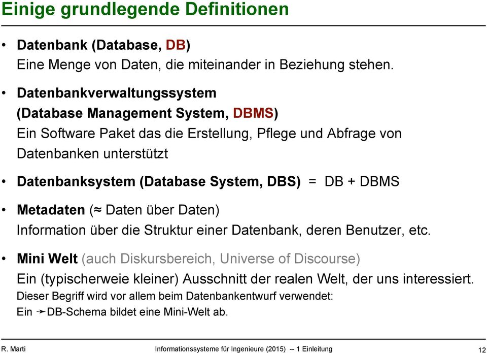 Datenbanksystem (Database System, DBS) = DB + DBMS Metadaten ( Daten über Daten) Information über die Struktur einer Datenbank, deren Benutzer, etc.