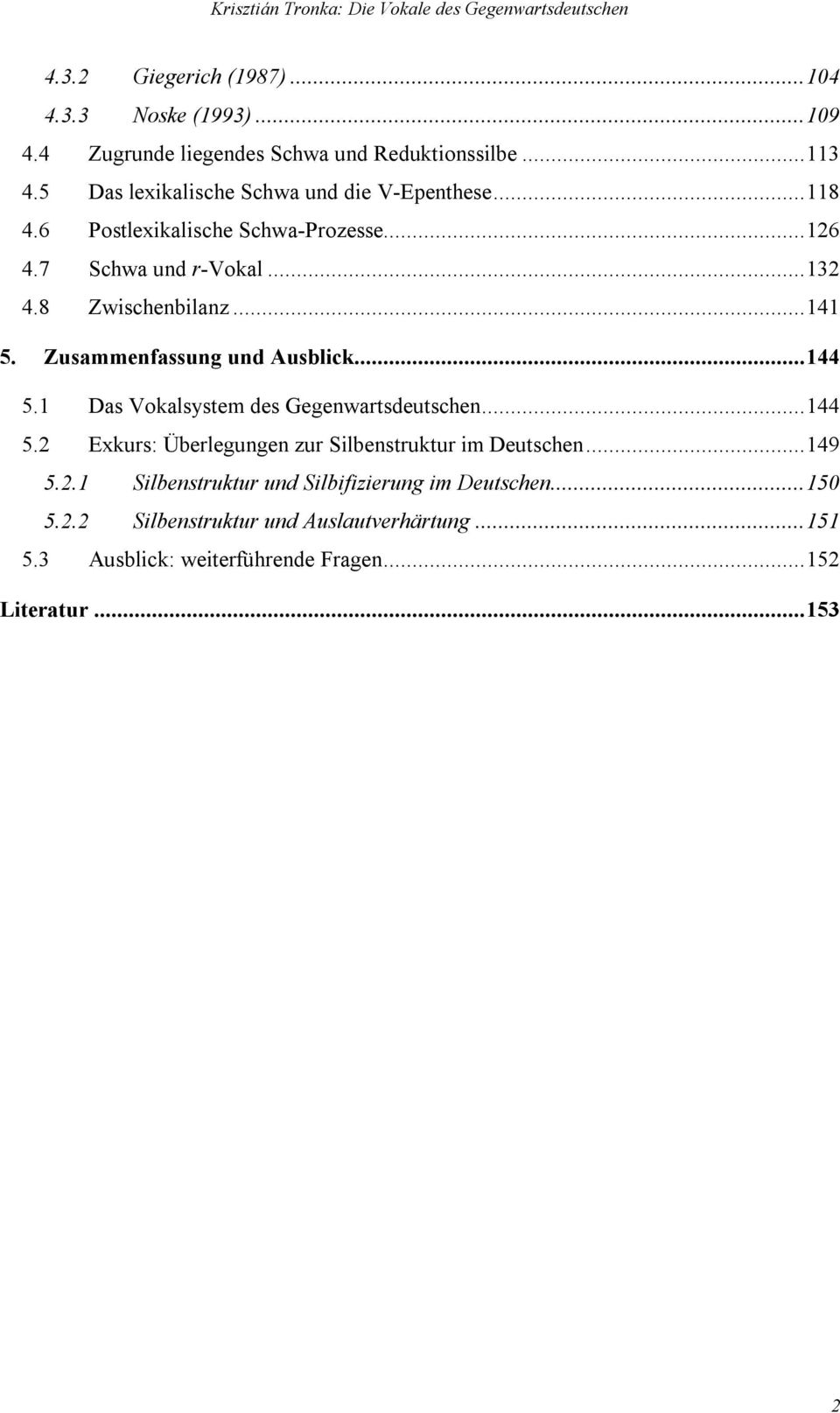 ..141 5. Zusammenfassung und Ausblick...144 5.1 Das Vokalsystem des Gegenwartsdeutschen...144 5.2 Exkurs: Überlegungen zur Silbenstruktur im Deutschen.