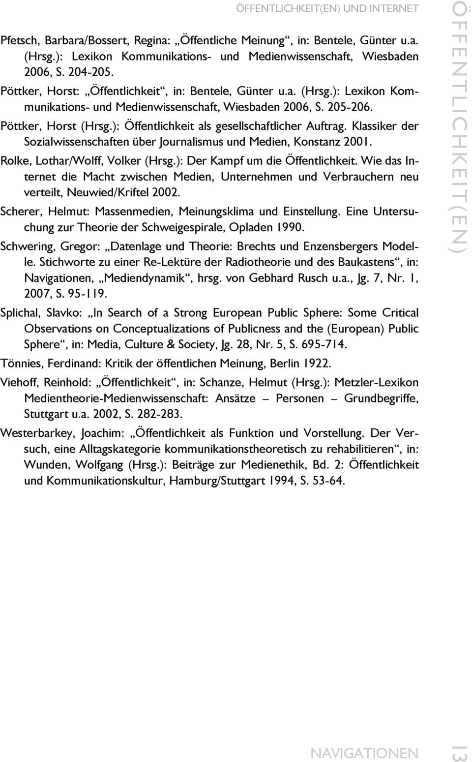 ): Öffentlichkeit als gesellschaftlicher Auftrag. Klassiker der Sozialwissenschaften über Journalismus und Medien, Konstanz 2001. Rolke, Lothar/Wolff, Volker (Hrsg.): Der Kampf um die Öffentlichkeit.