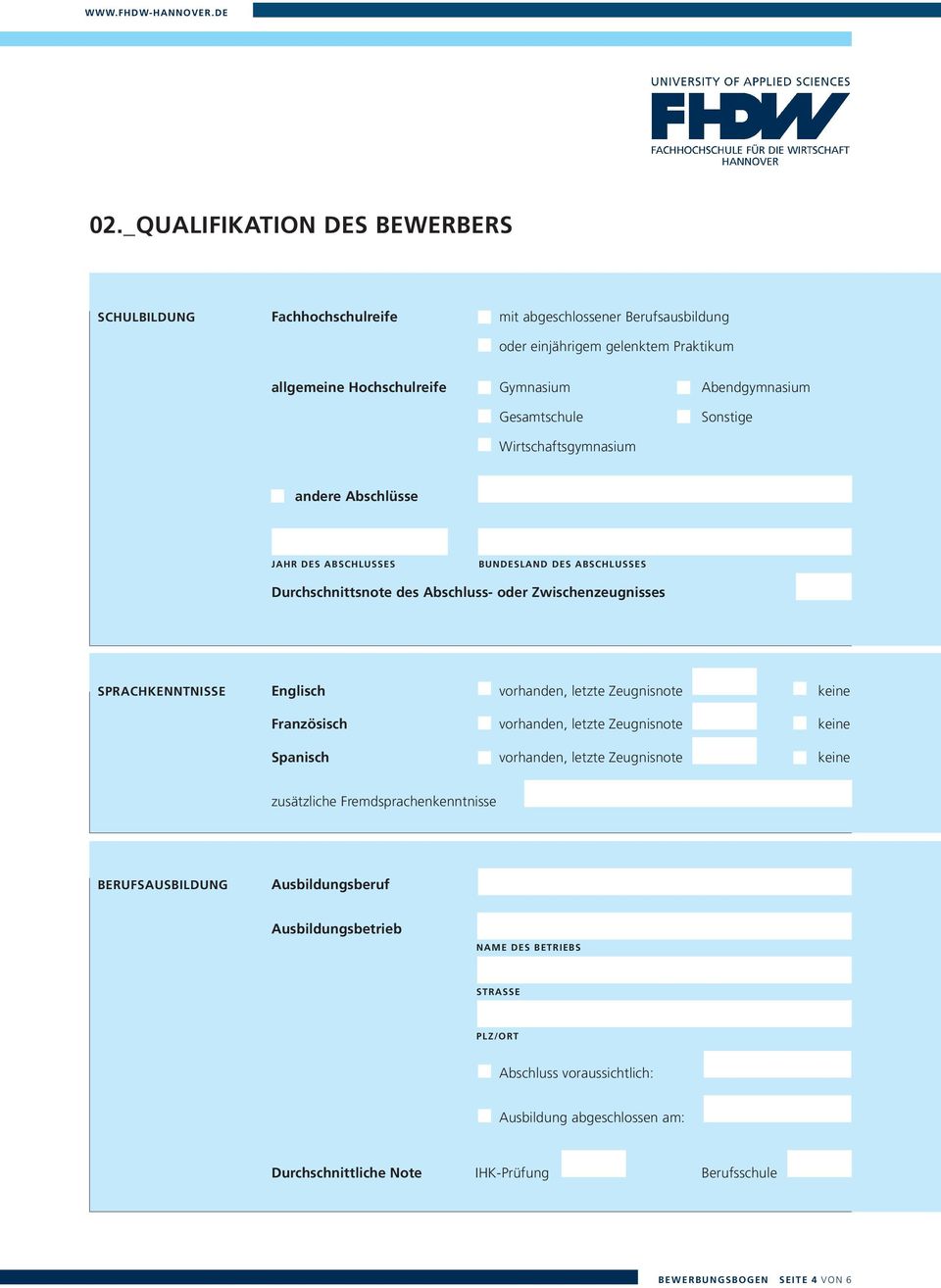 vorhanden, letzte Zeugnisnote keine Französisch vorhanden, letzte Zeugnisnote keine Spanisch vorhanden, letzte Zeugnisnote keine zusätzliche Fremdsprachenkenntnisse BERUFSAUSBILDUNG