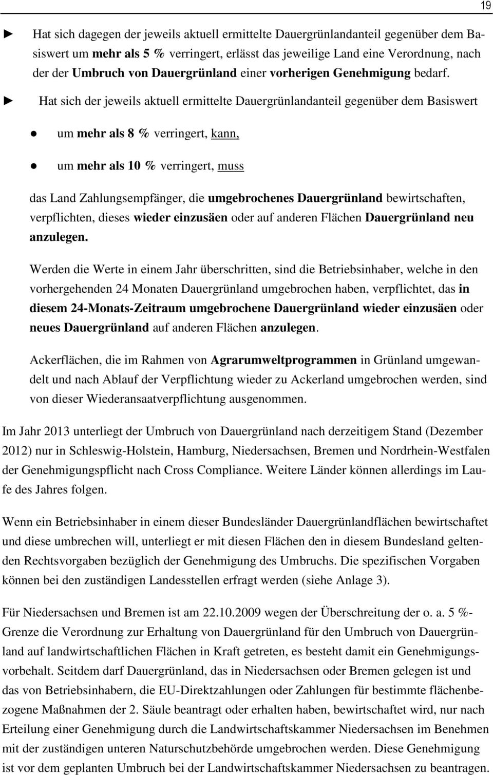 Hat sich der jeweils aktuell ermittelte Dauergrünlandanteil gegenüber dem Basiswert um mehr als 8 % verringert, kann, um mehr als 10 % verringert, muss das Land Zahlungsempfänger, die umgebrochenes