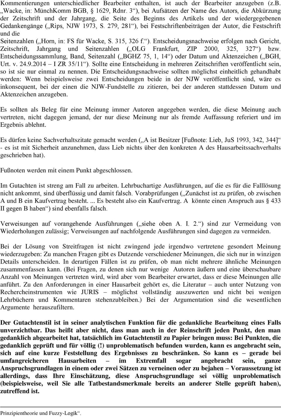 279, 281 ), bei Festschriftenbeiträgen der Autor, die Festschrift und die Seitenzahlen ( Horn, in: FS für Wacke, S. 315, 326 f. ). Entscheidungsnachweise erfolgen nach Gericht, Zeitschrift, Jahrgang und Seitenzahlen ( OLG Frankfurt, ZIP 2000, 325, 327 ) bzw.