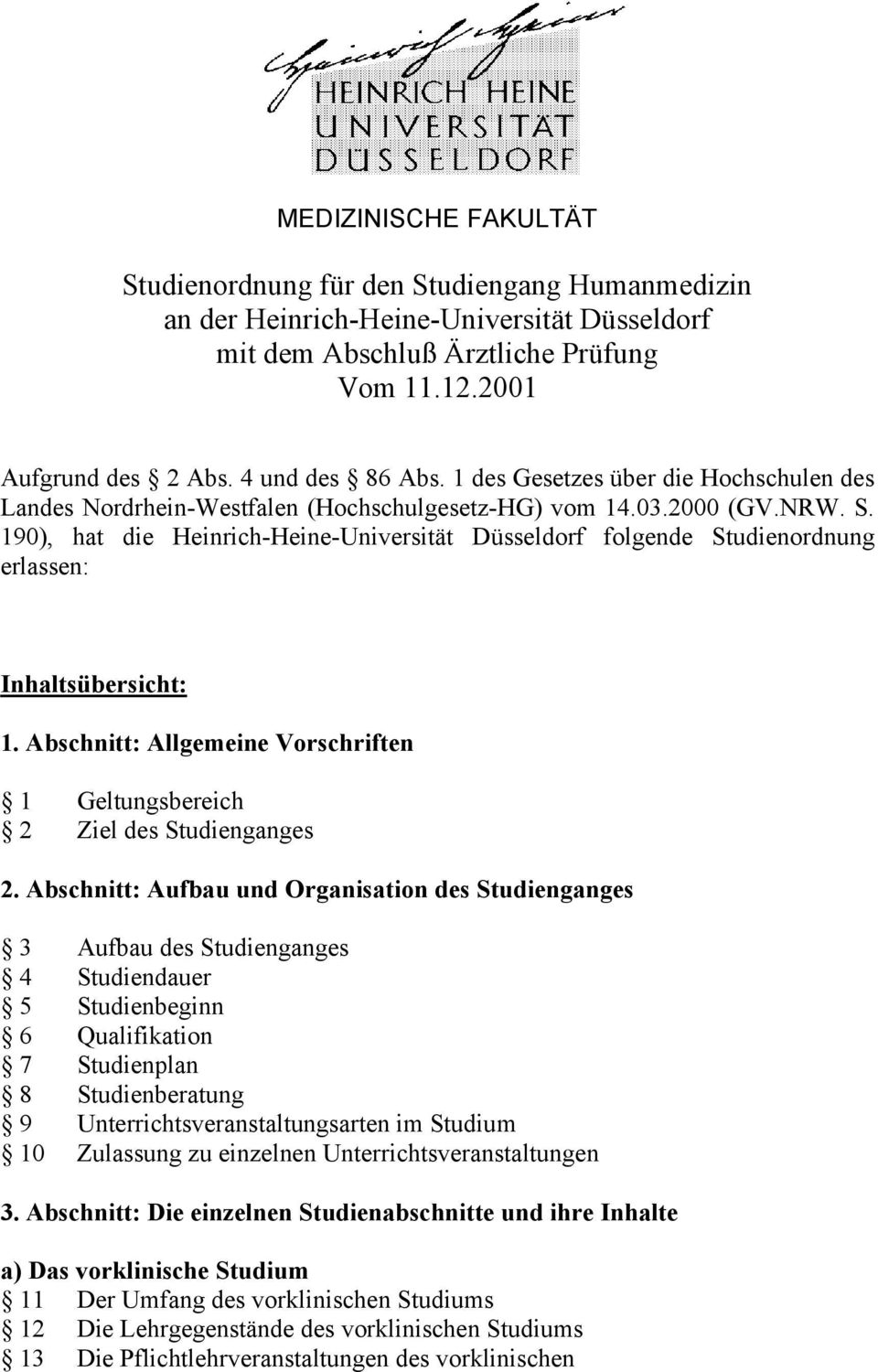 190), hat die Heinrich-Heine-Universität Düsseldorf folgende Studienordnung erlassen: Inhaltsübersicht: 1. Abschnitt: Allgemeine Vorschriften 1 Geltungsbereich 2 Ziel des Studienganges 2.