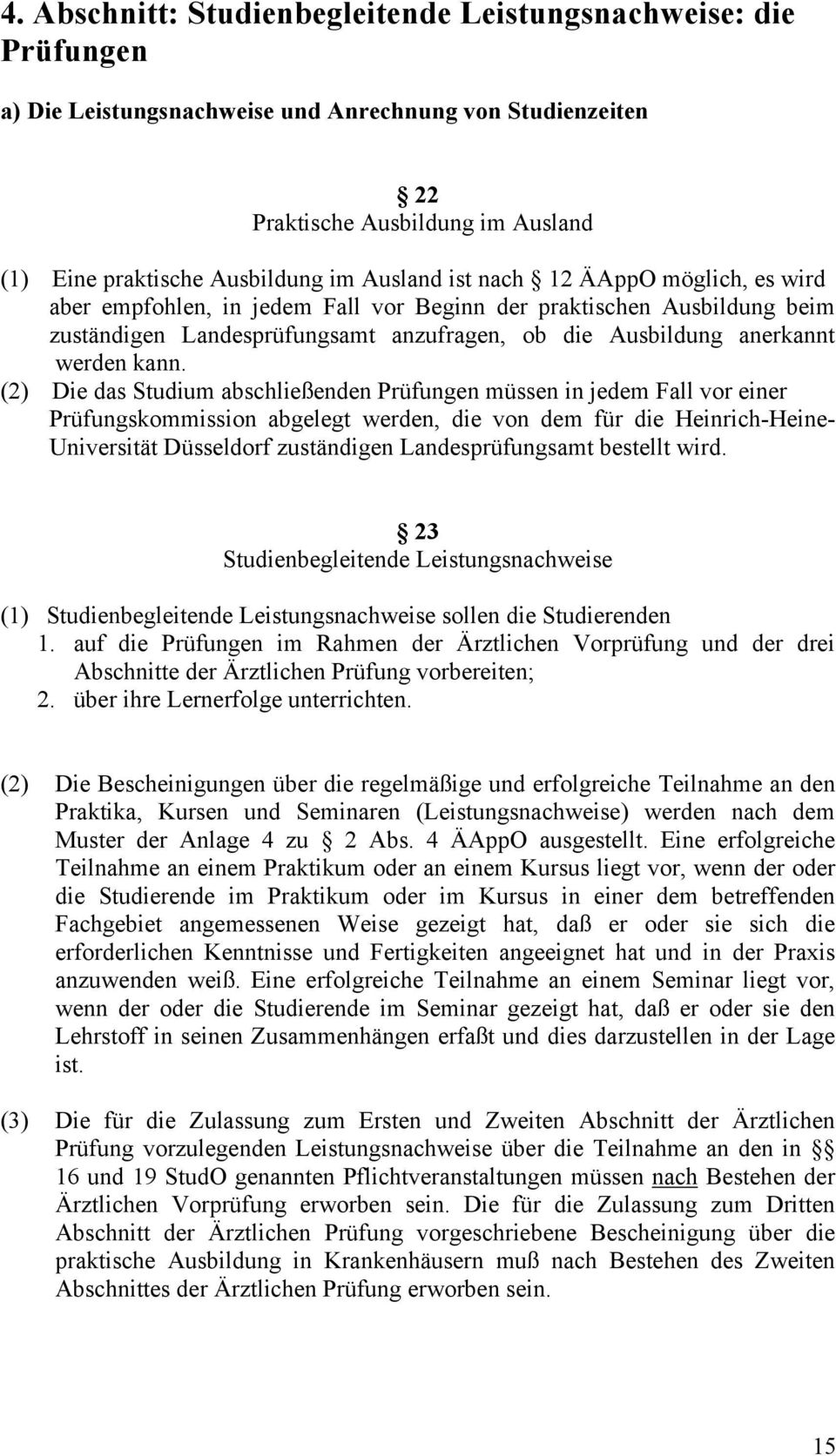 (2) Die das Studium abschließenden Prüfungen müssen in jedem Fall vor einer Prüfungskommission abgelegt werden, die von dem für die Heinrich-Heine- Universität Düsseldorf zuständigen