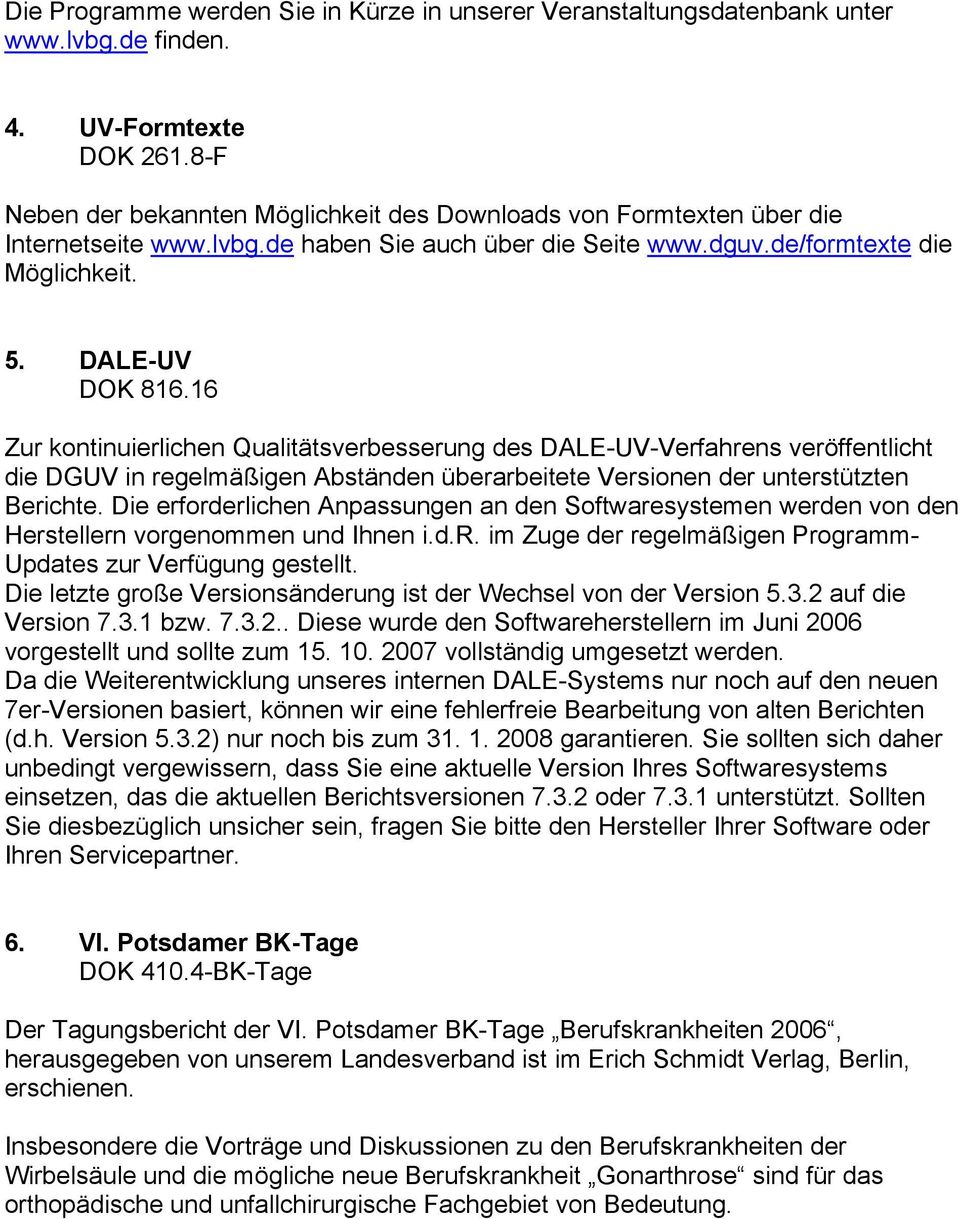 16 Zur kontinuierlichen Qualitätsverbesserung des DALE-UV-Verfahrens veröffentlicht die DGUV in regelmäßigen Abständen überarbeitete Versionen der unterstützten Berichte.