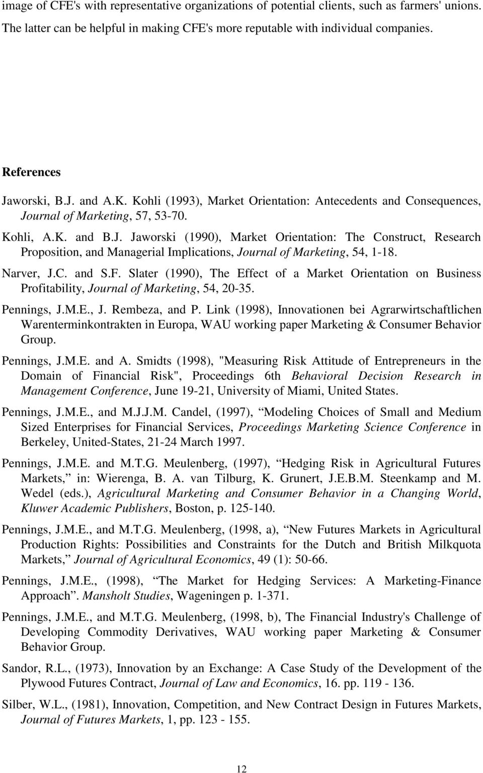 Narver, J.C. and S.F. Slater (1990), The Effect of a Market Orientation on Business Profitability, Journal of Marketing, 54, 20-35. Pennings, J.M.E., J. Rembeza, and P.