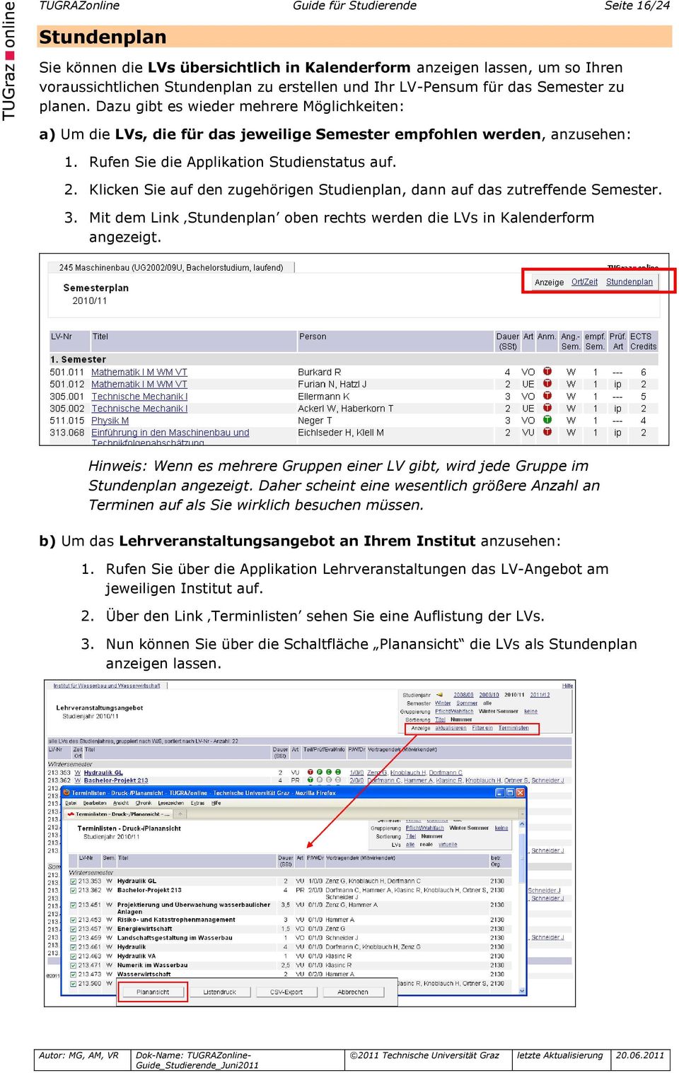 Klicken Sie auf den zugehörigen Studienplan, dann auf das zutreffende Semester. 3. Mit dem Link Stundenplan oben rechts werden die LVs in Kalenderform angezeigt.