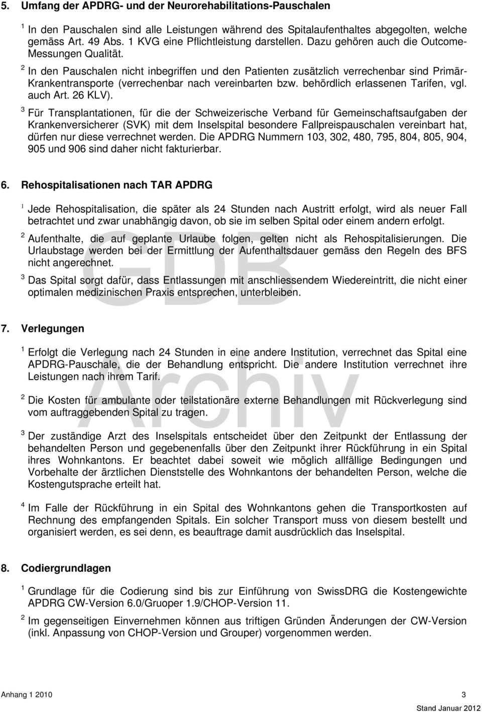 In den Pauschalen nicht inbegriffen und den Patienten zusätzlich verrechenbar sind Primär- Krankentransporte (verrechenbar nach vereinbarten bzw. behördlich erlassenen Tarifen, vgl. auch Art. 6 KLV).