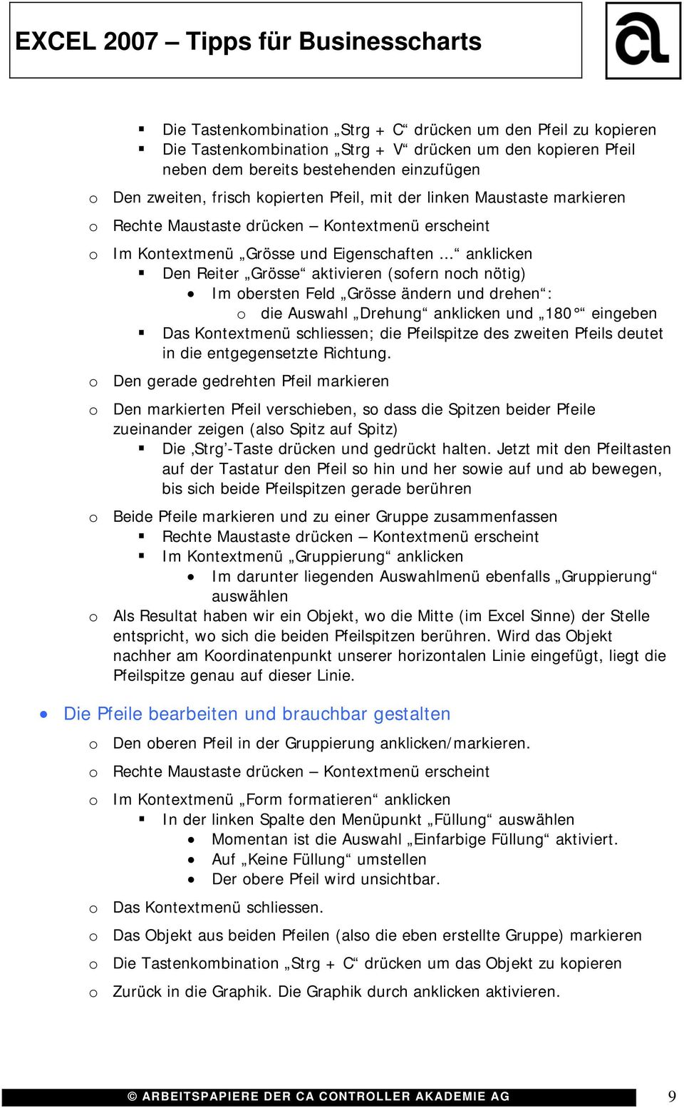 .. anklicken Den Reiter Grösse aktivieren (sofern noch nötig) Im obersten Feld Grösse ändern und drehen : o die Auswahl Drehung anklicken und 180 eingeben Das Kontextmenü schliessen; die Pfeilspitze