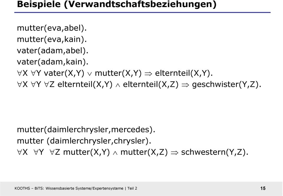 X Y Z elternteil(x,y) elternteil(x,z) geschwister(y,z). mutter(daimlerchrysler,mercedes).