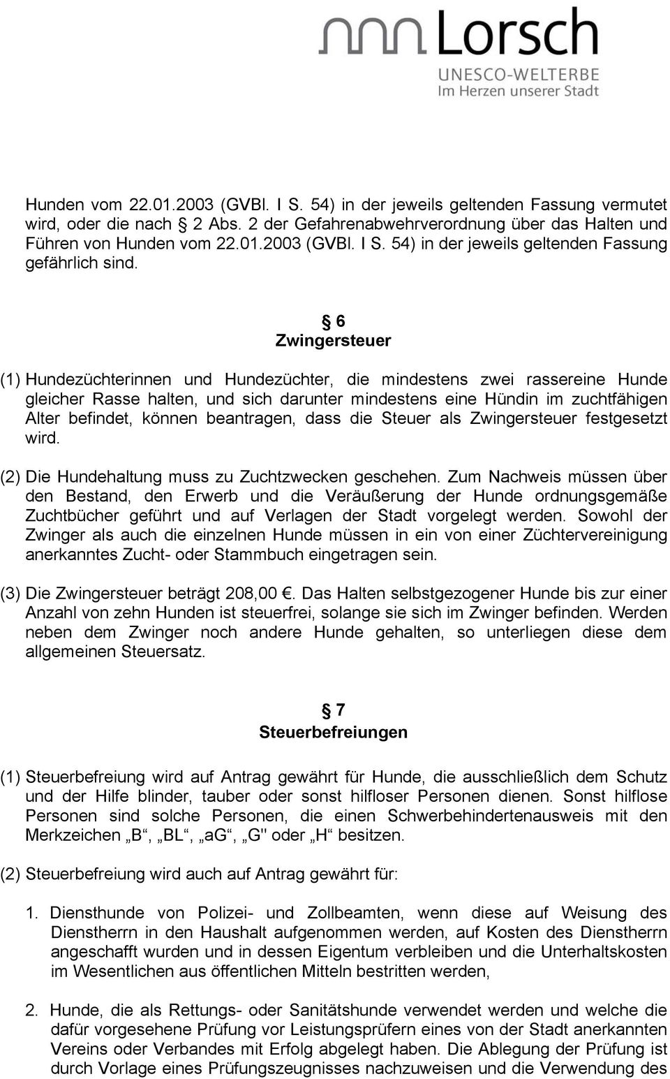 beantragen, dass die Steuer als Zwingersteuer festgesetzt wird. (2) Die Hundehaltung muss zu Zuchtzwecken geschehen.