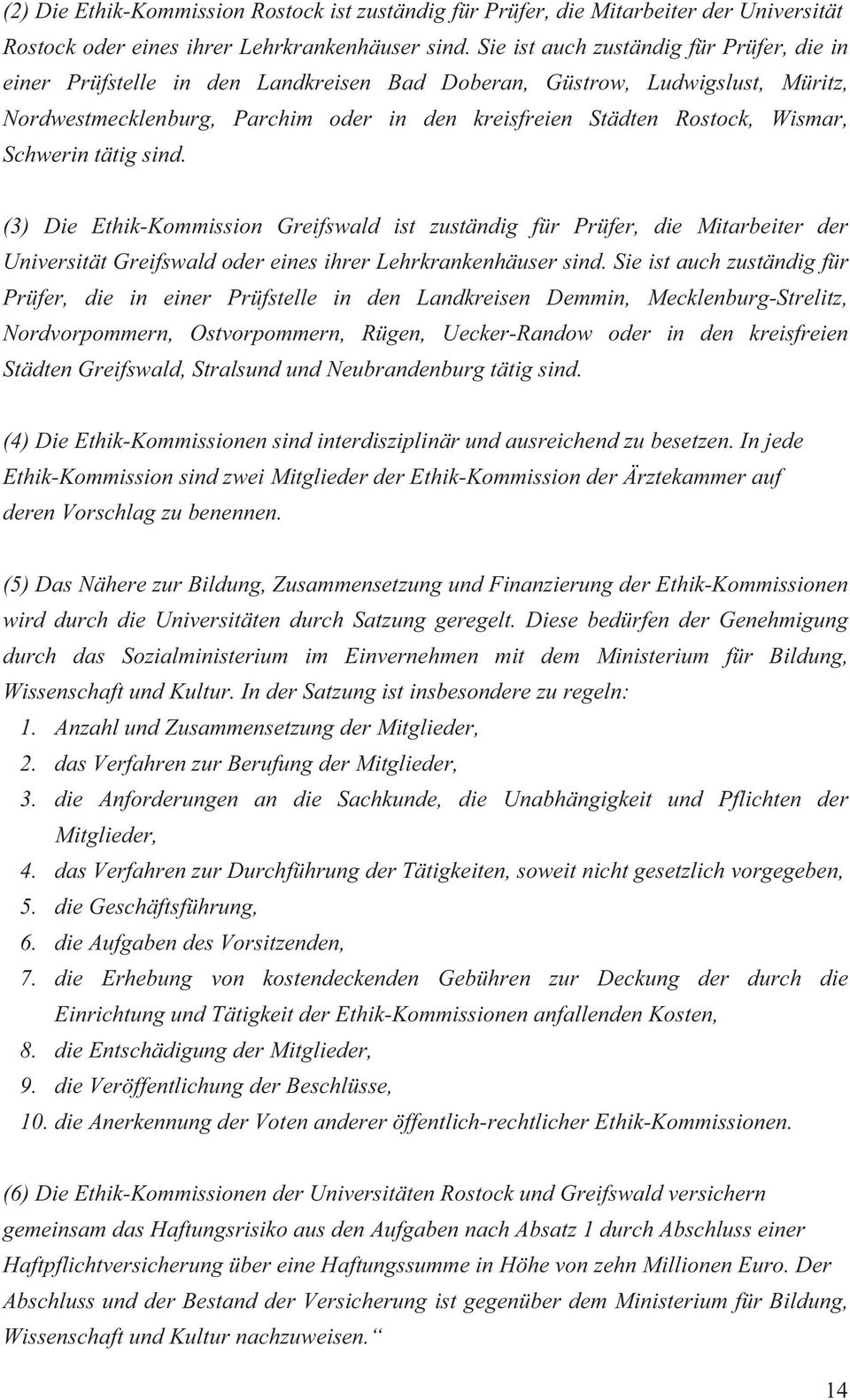 Schwerin tätig sind. (3) Die Ethik-Kommission Greifswald ist zuständig für Prüfer, die Mitarbeiter der Universität Greifswald oder eines ihrer Lehrkrankenhäuser sind.