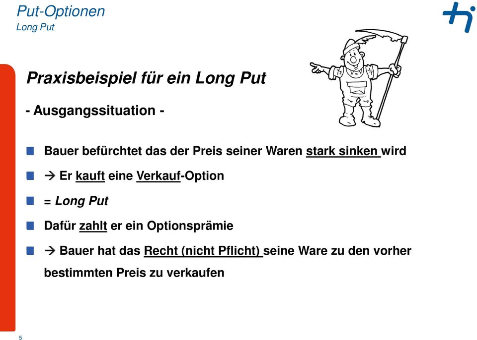 Verkauf-Option = Long Put Dafür zahlt er ein Optionsprämie Bauer hat das