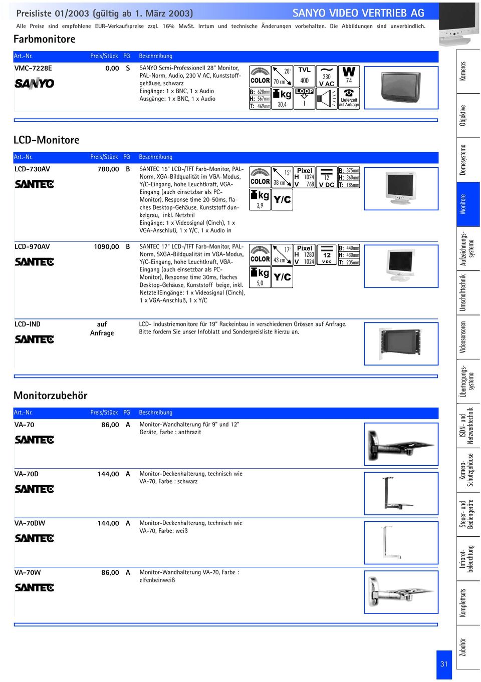 Kunststoffgehäuse, schwarz Eingänge: 1 x BNC, 1 x, 1 x SANTEC LCD-/TFT Farb-Monitor, PAL- Norm, XGA-Bildqualität im VGA-Modus, Y/C-Eingang, hohe Leuchtkraft, VGA- Eingang (auch einsetzbar als PC-