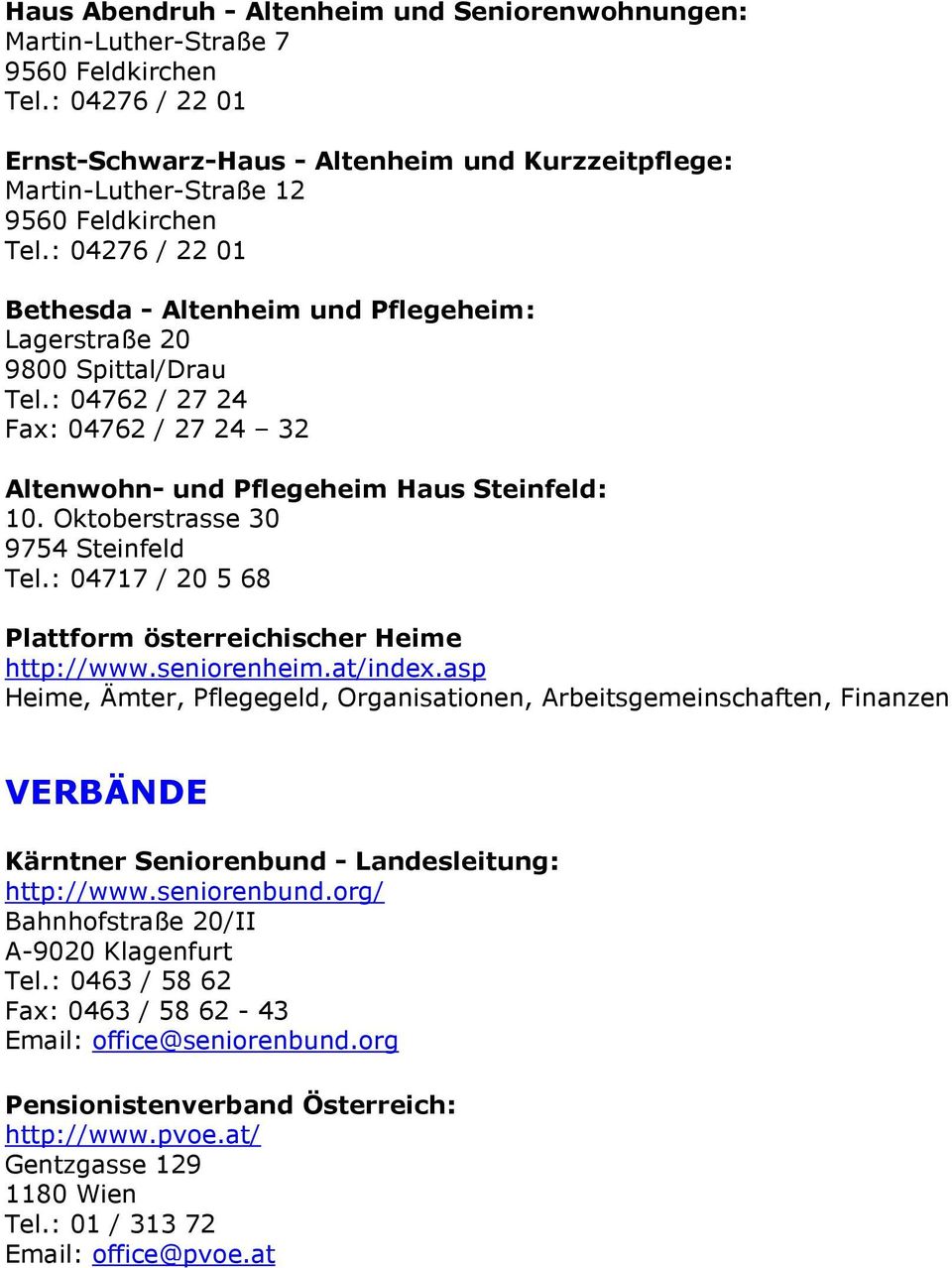 : 04276 / 22 01 Bethesda - Altenheim und Pflegeheim: Lagerstraße 20 9800 Spittal/Drau Tel.: 04762 / 27 24 Fax: 04762 / 27 24 32 Altenwohn- und Pflegeheim Haus Steinfeld: 10.