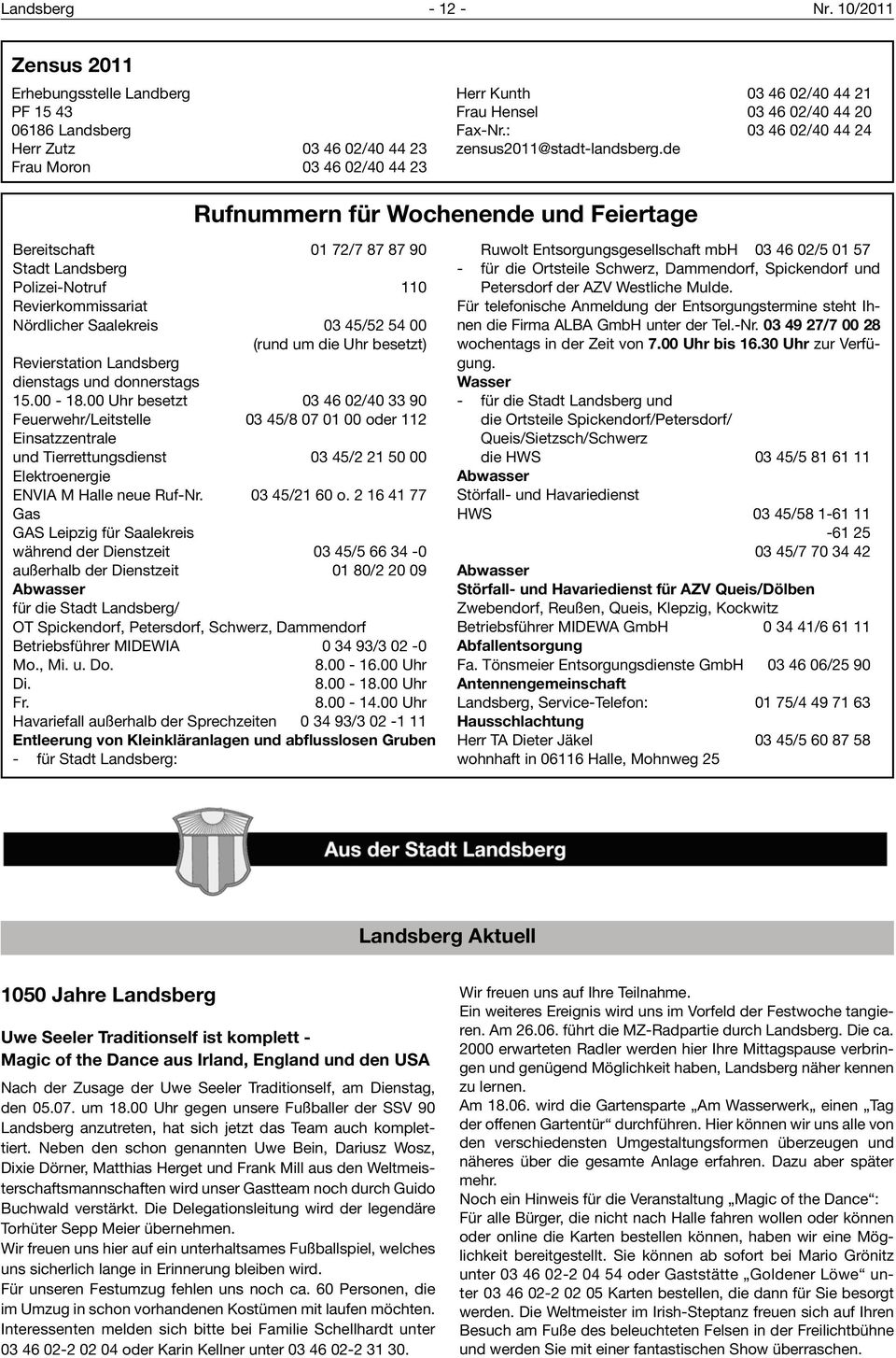 de Rufnummern für Wochenende und Feiertage Bereitschaft 01 72/7 87 87 90 Stadt Polizei-Notruf 110 Revierkommissariat Nördlicher Saalekreis 03 45/52 54 00 (rund um die Uhr besetzt) Revierstation