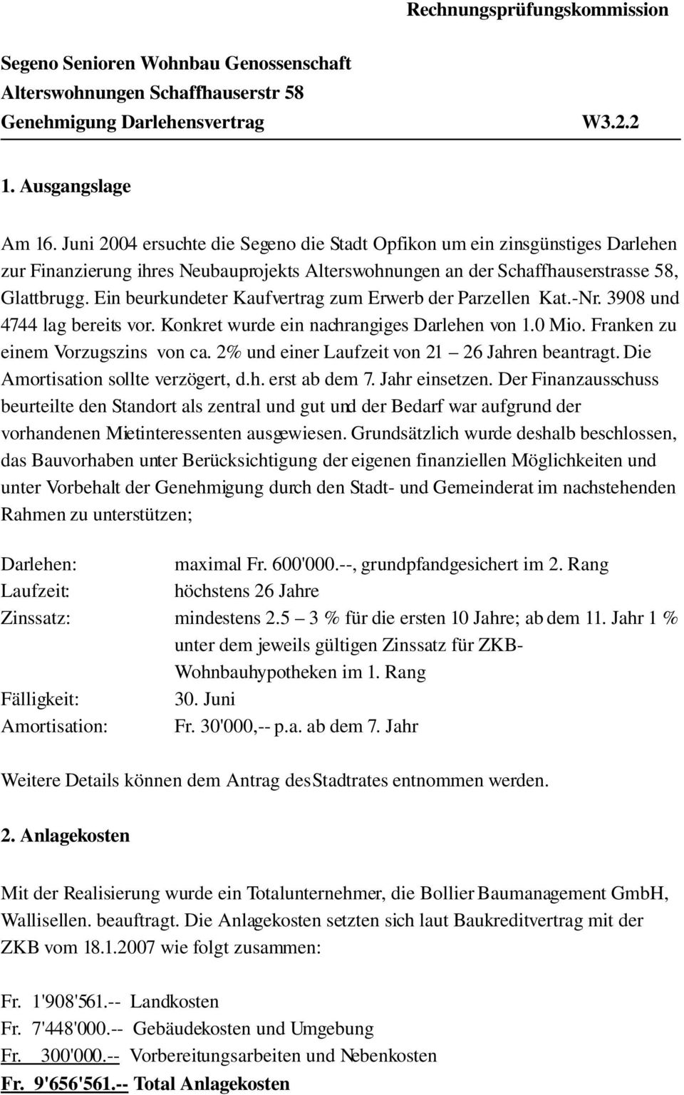 Ein beurkundeter Kaufvertrag zum Erwerb der Parzellen Kat. Nr. 3908 und 4744 lag bereits vor. Konkret wurde ein nachrangiges Darlehen von 1.0 Mio. Franken zu einem Vorzugszins von ca.