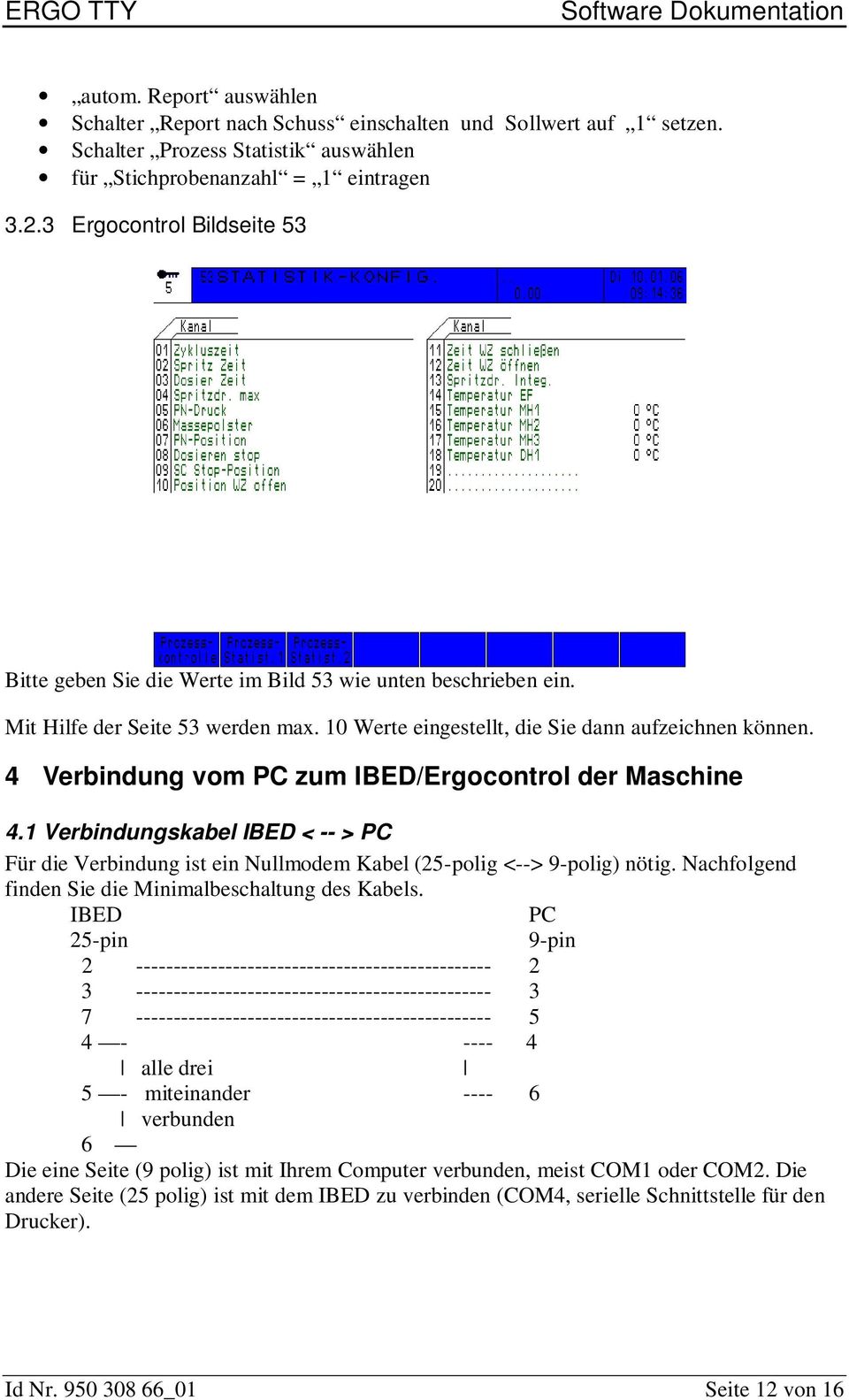 4 Verbindung vom PC zum IBED/Ergocontrol der Maschine 4.1 Verbindungskabel IBED < -- > PC Für die Verbindung ist ein Nullmodem Kabel (25-polig <--> 9-polig) nötig.