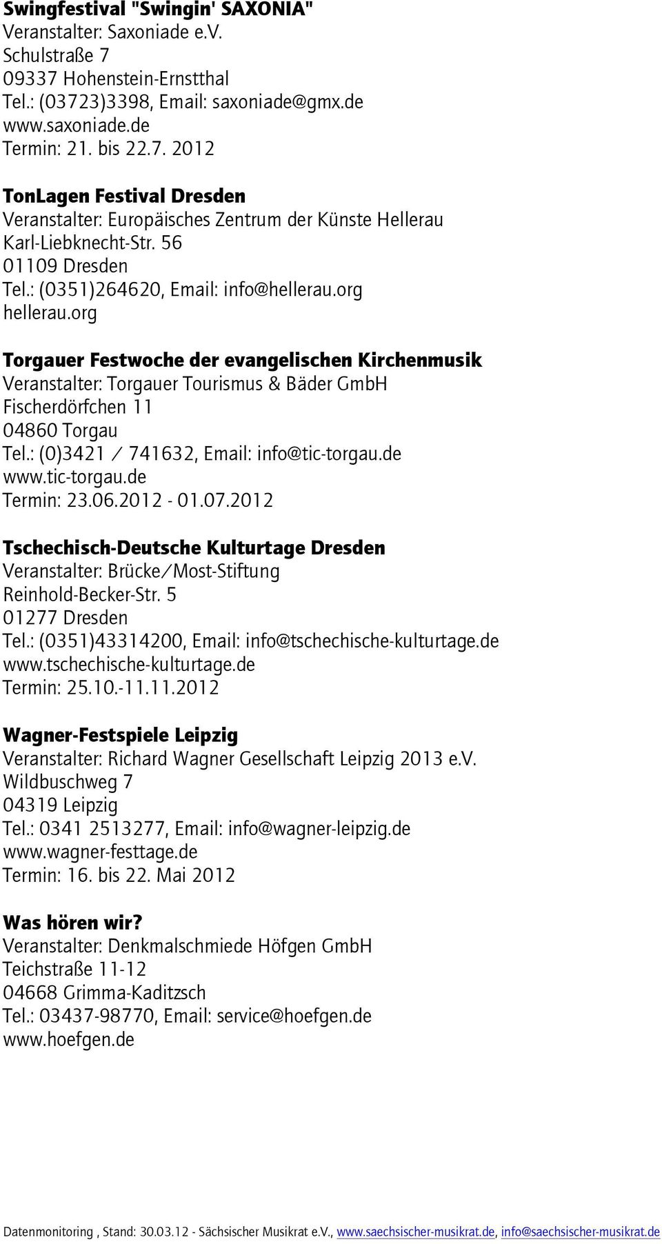org Torgauer Festwoche der evangelischen Kirchenmusik Veranstalter: Torgauer Tourismus & Bäder GmbH Fischerdörfchen 11 04860 Torgau Tel.: (0)3421 / 741632, Email: info@tic-torgau.de www.tic-torgau.de Termin: 23.