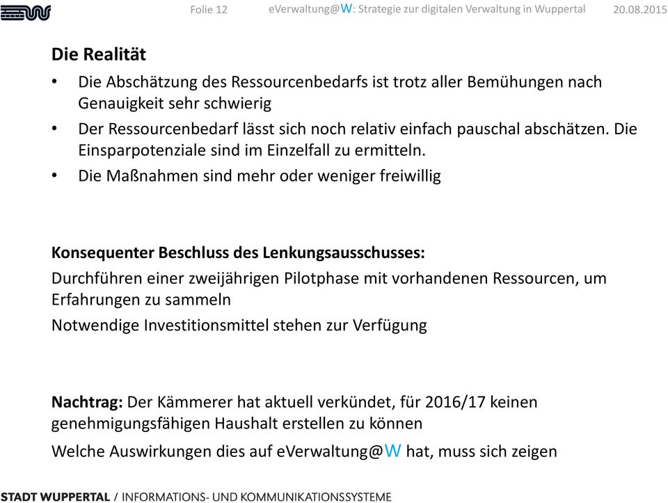 Die Maßnahmen sind mehr oder weniger freiwillig Konsequenter Beschluss des Lenkungsausschusses: Durchführen einer zweijährigen Pilotphase mit vorhandenen Ressourcen,